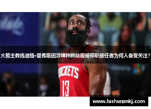 火箭主教练道格·里弗斯因涉嫌种族歧视被停职接任者为何人备受关注？