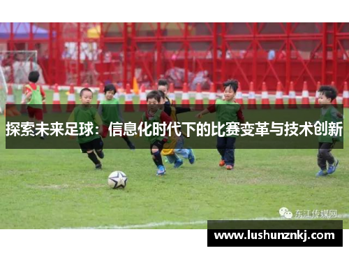 探索未来足球：信息化时代下的比赛变革与技术创新