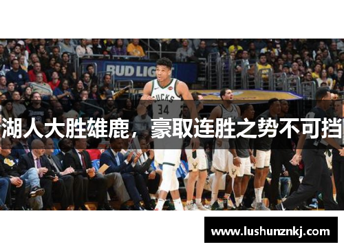 湖人大胜雄鹿，豪取连胜之势不可挡
