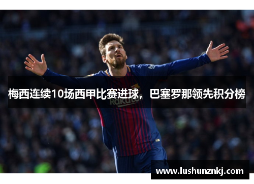 梅西连续10场西甲比赛进球，巴塞罗那领先积分榜