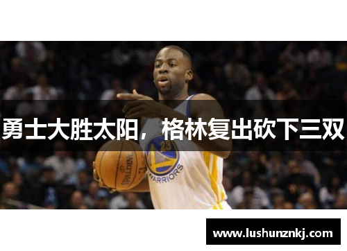 勇士大胜太阳，格林复出砍下三双